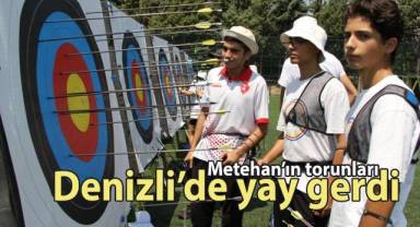 Metehan’ın torunları Denizli’de yay gerdi