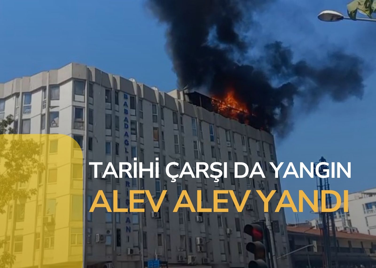 Tarihi çarşının çatısı alevlere teslim oldu