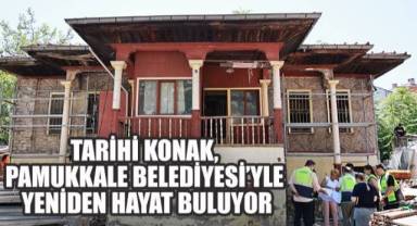 TARİHİ KONAK, PAMUKKALE BELEDİYESİ'YLE YENİDEN HAYAT BULUYOR