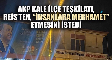 AKP Kale İlçe Teşkilatı, Reis'ten İnsanlara Merhamet Etmesini İstedi