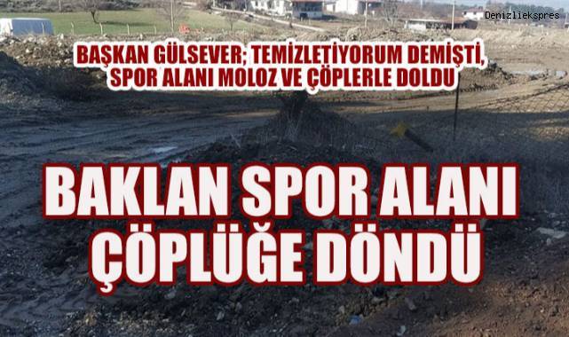 Baklan'da Spor Alanı Çöplüğe Döndü: Başkan Gülsever'e Tepki Çığ Gibi