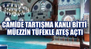 Camide Tartışma Kanlı Bitti: Müezzin Tüfekle Ateş Açtı
