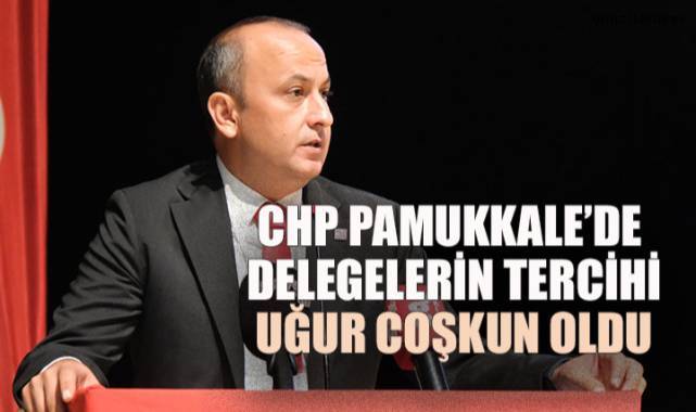 CHP Pamukkale İlçe Kongresinde Uğur Coşkun Güven Tazeledi