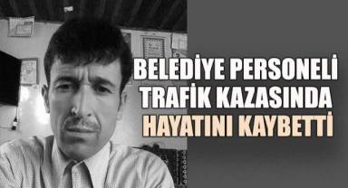 Denizli'de belediye personeli trafik kazasında hayatını kaybetti