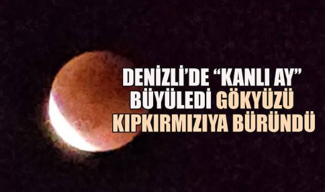Denizli’de “Kanlı Ay” büyüledi: Gökyüzü kıpkırmızıya büründü