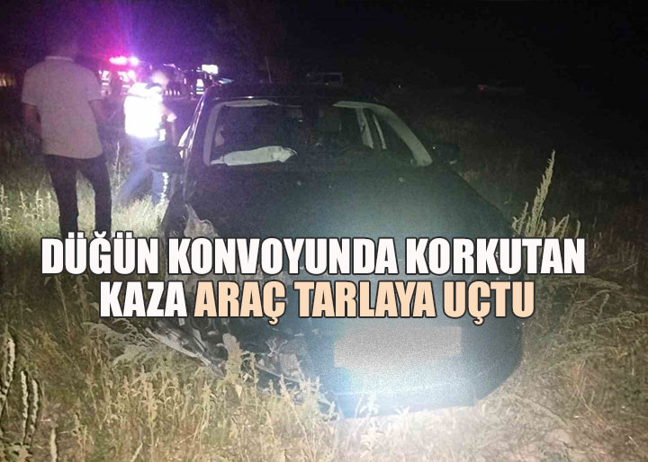 Düğün Konvoyunda çarpışan iki çaraçtan biri tarlaya uçtu