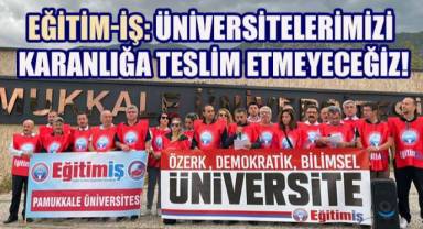 EĞİTİM-İŞ: Üniversitelerimizi Karanlığa Teslim Etmeyeceğiz!