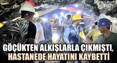 Göçükten Alkışlarla Çıkmıştı, Hastanede Hayatını Kaybetti