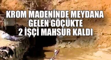 Krom madeninde meydana gelen göçükte 2 işçi mahsur kaldı