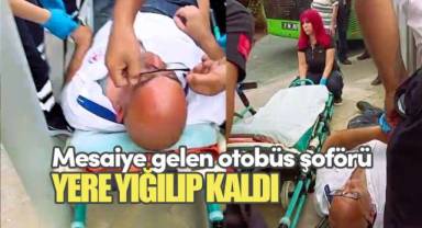 Mesaiye gelen otobüs şoförü yere yığıldı