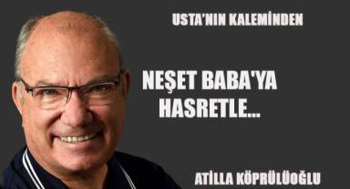NEŞET BABA'YA HASRETLE...
