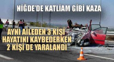 Niğde'den Dönüş Yolundaki kazada aynı aileden 3 kişi Hayatını Kaybetti, 2 Yaralı