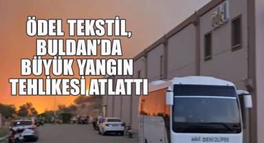 Ödel Tekstil, Buldan'da Büyük Yangın Tehlikesi Atlattı