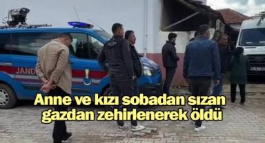 Anne ve kızı sobadan sızan gazdan zehirlenerek öldü