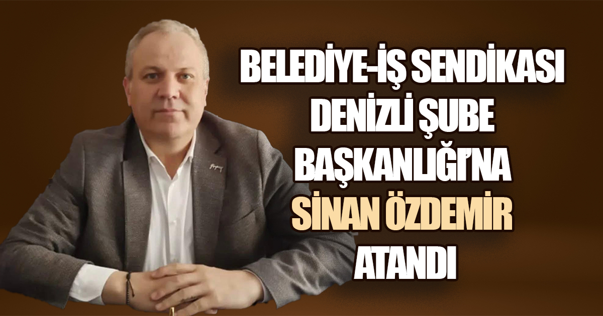 Belediye-İş Denizli Şube Başkanlığına Sinan Özdemir Atandı