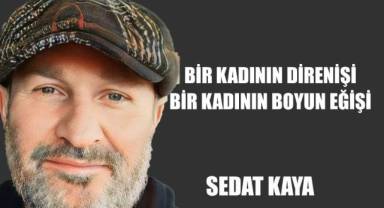 BİR KADININ DİRENİŞİ BİR KADININ BOYUN EĞİŞİ