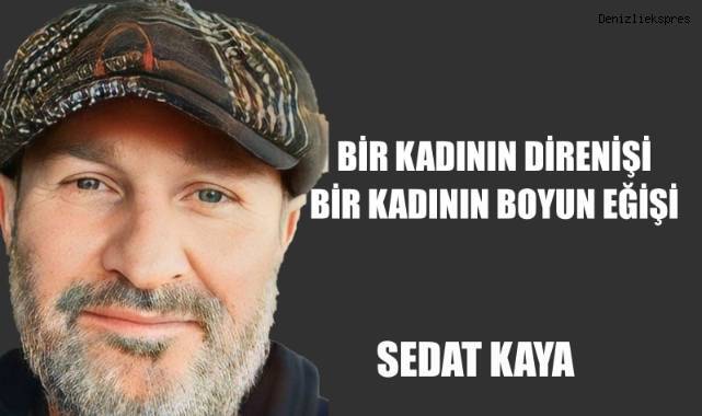 BİR KADININ DİRENİŞİ BİR KADININ BOYUN EĞİŞİ