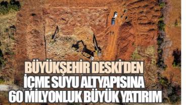 Büyükşehir DESKİ'den içme suyu altyapısına 60 milyonluk büyük yatırım
