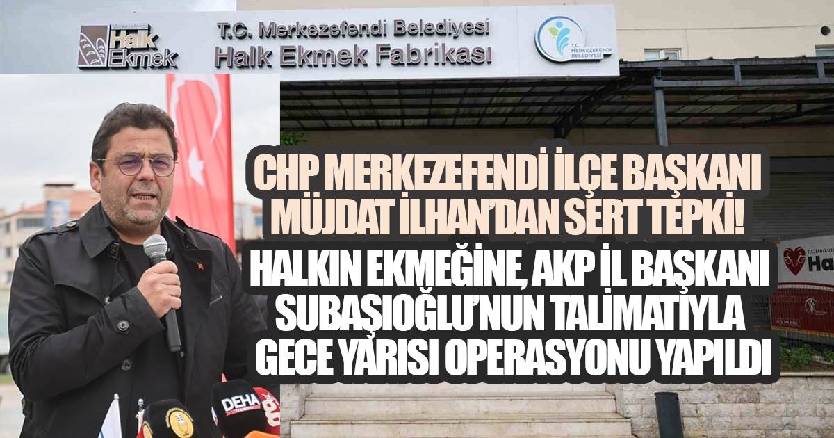 CHP Merkezefendi İlçe Başkanı Müjdat İlhan, 
