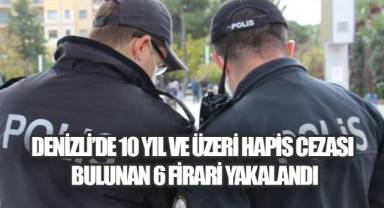 Denizli’de 10 yıl ve üzeri hapis cezası bulunan 6 firari yakalandı