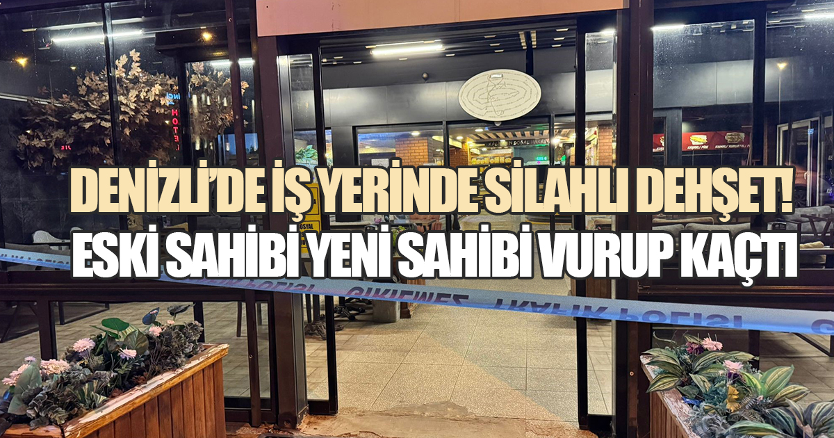 DENİZLİ'DE İŞ YERİNDE SİLAHLI DEHŞET: ESKİ SAHİBİ YENİ SAHİBİ VURUP KAÇTI