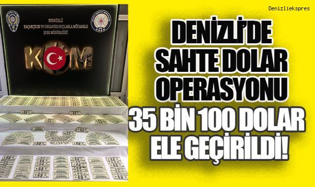 Denizli’de sahte dolar operasyonu: 35 bin 100 dolar ele geçirildi!