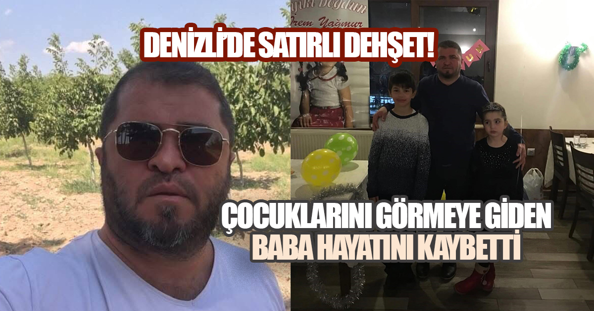 Denizli’de satırlı dehşet: Çocuklarını görmeye giden baba hayatını kaybetti