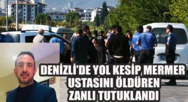 Denizli'de Yol Kesip Mermer Ustasını Öldüren Zanlı Tutuklandı