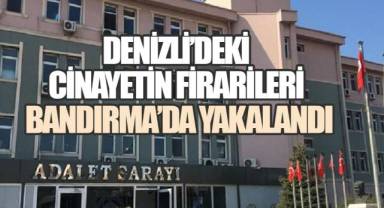 Denizli’deki cinayetin firarileri Bandırma’da yakalandı