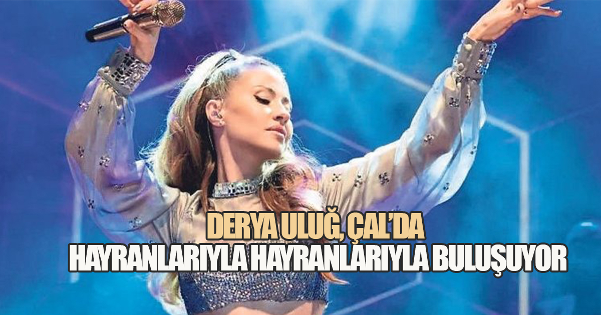 Derya Uluğ, Nihayet Çal'da Hayranlarıyla Buluşuyor