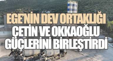 Ege'nin dev ortaklığı: Çetin ve Okkaoğlu güçlerini birleştirdi