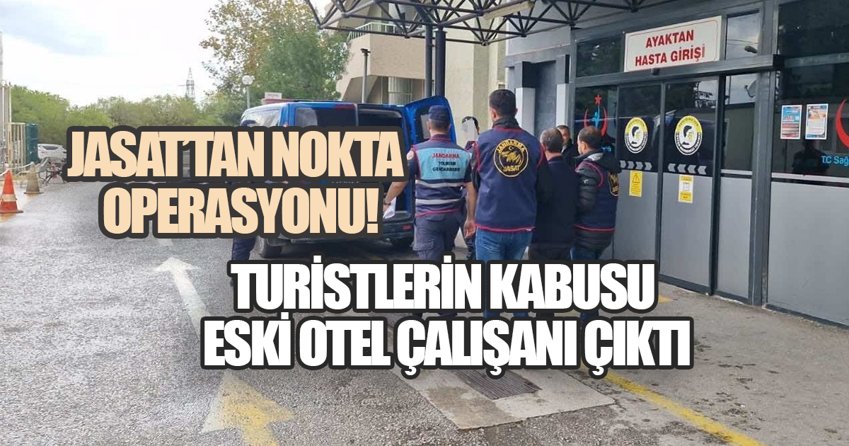 JASAT'tan Nokta Operasyonu! Turistlerin Kabusu Eski Otel Çalışanı Çıktı