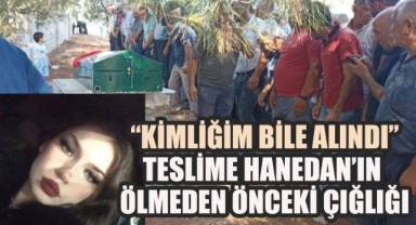 “Kimliğim Bile Alındı”: Teslime Hanedan’ın Ölmeden Önceki Çığlığı