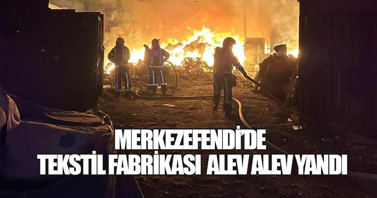 Merkezefendi’de Tekstil Fabrikası Alev Alev Yand