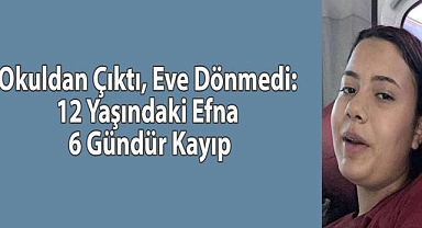 Okuldan Çıktı, Eve Dönmedi: 12 Yaşındaki Efna 6 Gündür Kayıp
