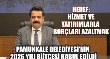 PAMUKKALE BELEDİYESİ'NİN 2026 YILI BÜTÇESİ KABUL EDİLDİ
