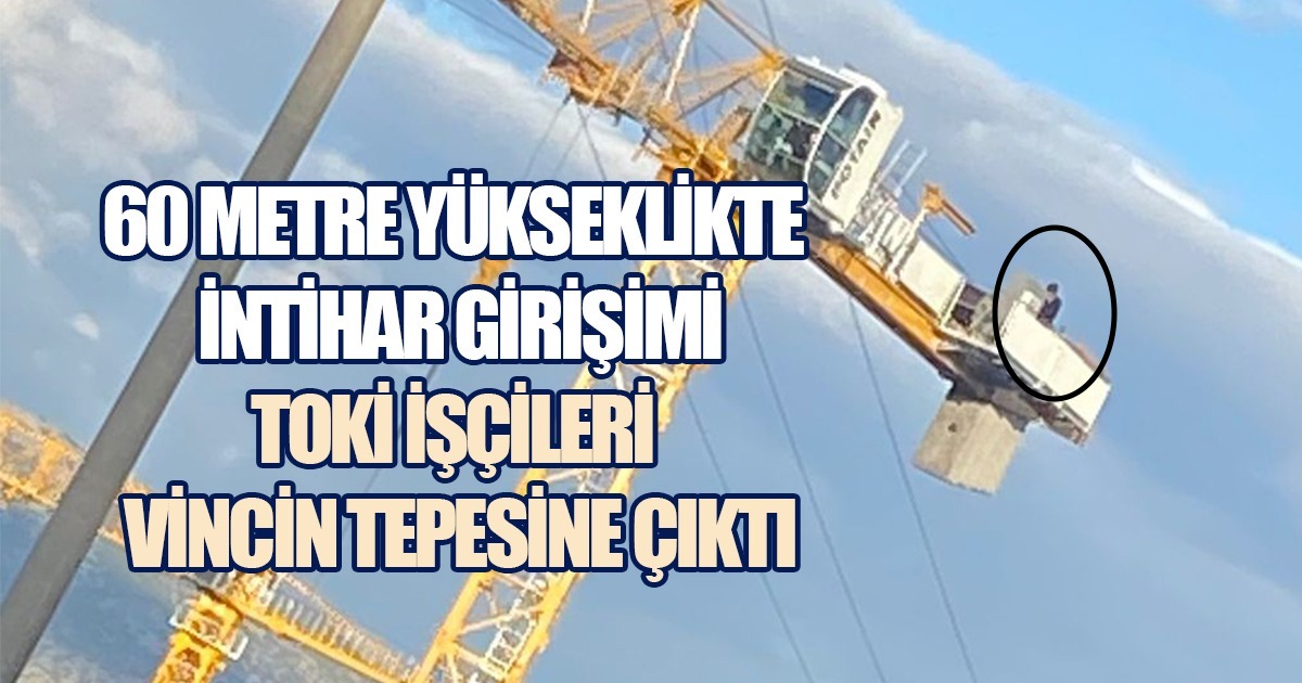 Paralarını Alamayan İşçiler TOKİ İnşaatında Vincin Tepesine Çıktı