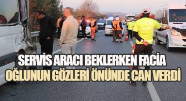 Servis aracı beklerken facia: Oğlunun gözleri önünde can verdi