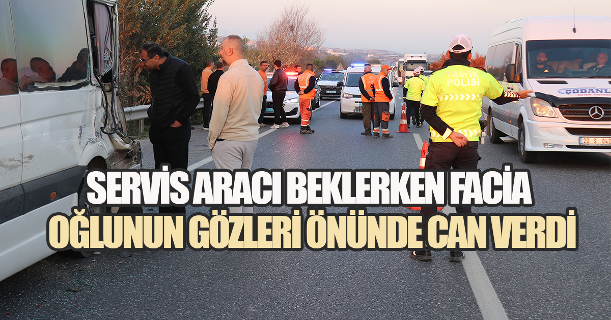 Servis aracı beklerken facia: Oğlunun gözleri önünde can verdi