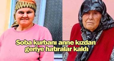 Soba kurbanı anne kızdan geriye hatıralar kaldı
