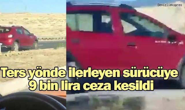 Ters yönde ilerleyen sürücüye 9 bin lira ceza kesildi