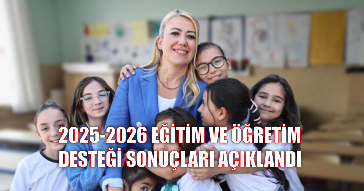 2025-2026 EĞİTİM VE ÖĞRETİM DESTEĞİ SONUÇLARI AÇIKLANDI
