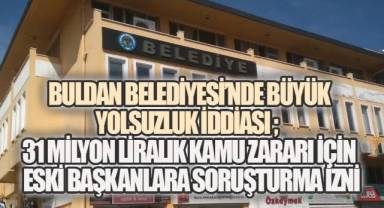 Buldan Belediyesi’nde büyük yolsuzluk iddiası: 31 milyon liralık kamu zararı için eski başkanlara soruşturma izni