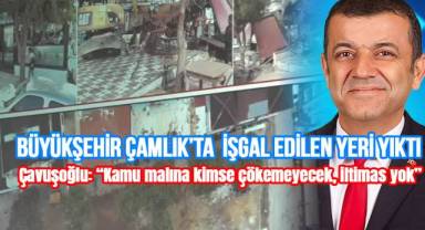 BÜYÜKŞEHİR ÇAMLIK’TA  İŞGAL EDİLEN YERİ YIKTI