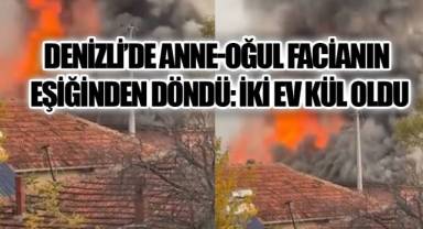 Denizli’de Anne-Oğul Facianın Eşiğinden Döndü: İki Ev Kül Oldu
