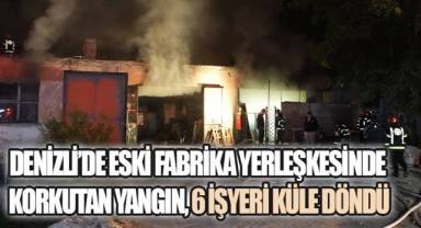 Denizli'de eski fabrika yerleşkesinde korkutan yangın: 6 işyeri küle döndü