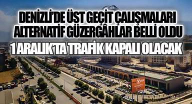 Denizli’de üst geçit çalışmaları: Alternatif güzergâhlar belli oldu; 1 Aralık’ta trafik kapalı olacak