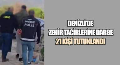 Denizli’de zehir tacirlerine darbe: 21 kişi tutuklandı