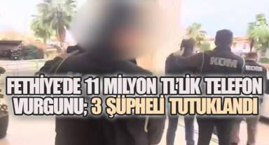 Fethiye'de 11 Milyon TL'lik Telefon Vurgunu, 3 Şüpheli Tutuklandı
