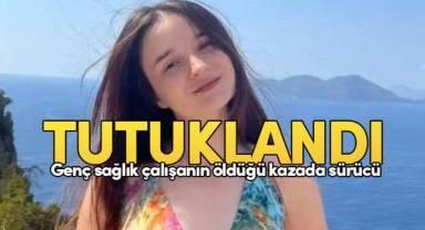 Genç sağlık çalışanın öldüğü kazada ehliyetsiz sürücü tutuklandı